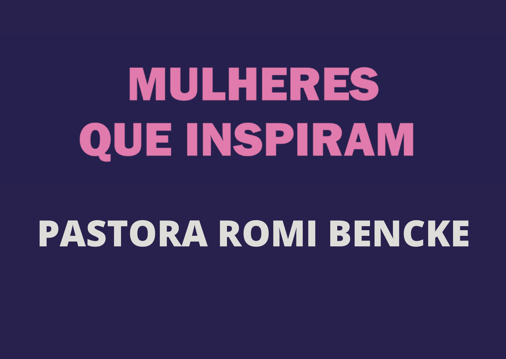 MULHERES QUE INSPIRAM: Pastora Romi Bencke
